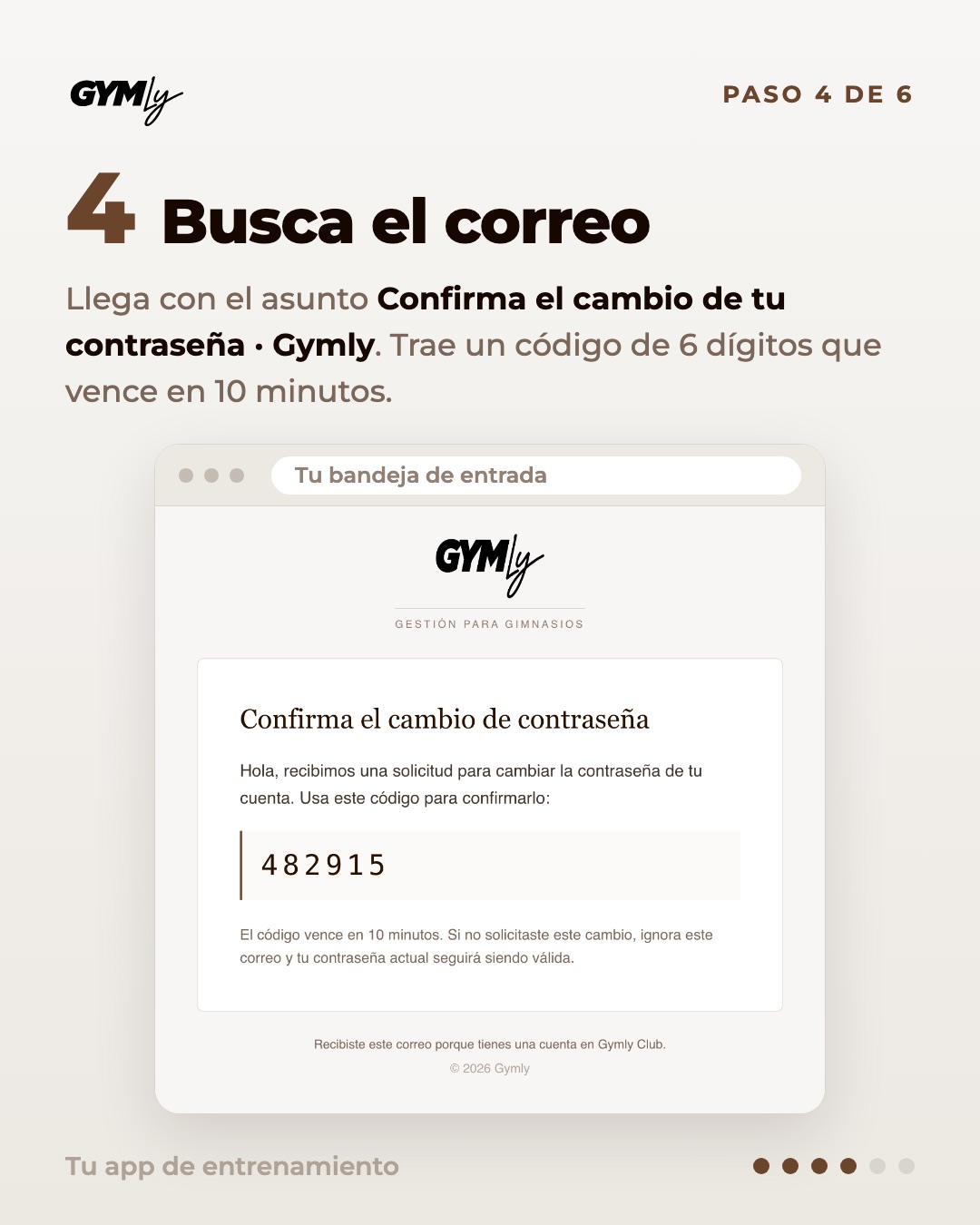 Busca el correo. Llega con el asunto Confirma el cambio de tu contraseña · Gymly. Trae un código de 6 dígitos que vence en 10 minutos.